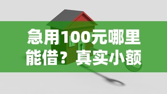 急用100元哪里能借？真实小额贷款平台推荐指南