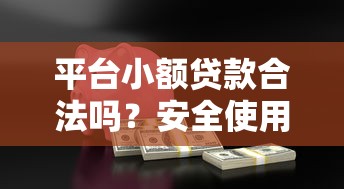 平台小额贷款合法吗？安全使用必读指南