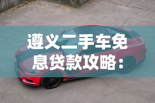 遵义二手车免息贷款攻略：5步教你省钱买车