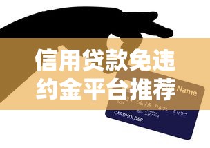 信用贷款免违约金平台推荐：如何避免高额违约金？