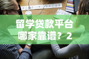 留学贷款平台哪家靠谱？2023最新对比及申请攻略