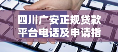 四川广安正规贷款平台电话及申请指南
