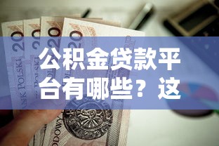 公积金贷款平台有哪些？这10个正规渠道值得了解