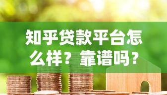 知乎贷款平台怎么样？靠谱吗？真实用户经验分享