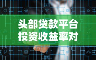 头部贷款平台投资收益率对比：2023年哪个平台回报更高？
