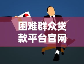 困难群众贷款平台官网查询指南：正规渠道与申请步骤