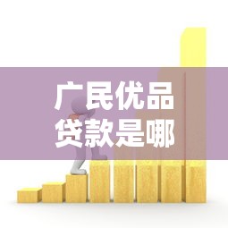 广民优品贷款是哪个平台？全面解析其背景与产品特点