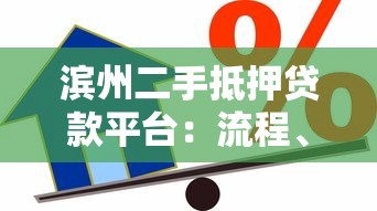 滨州二手抵押贷款平台:流程、条件与注意事项 滨州二手抵押贷款平台:流程、条件与注意事项