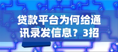 贷款平台为何给通讯录发信息?3招教你保护隐私 贷款平台为何给通讯录发信息?3招教你保护隐私