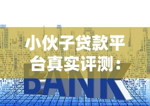 小伙子贷款平台真实评测:额度、利率、申请流程全解析 小伙子贷款平台真实评测:额度、利率、申请流程全解析