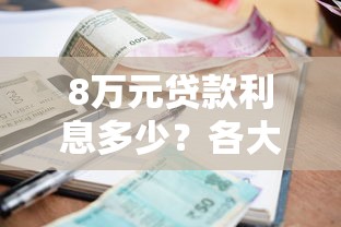 8万元贷款利息多少？各大平台利率对比及省钱技巧