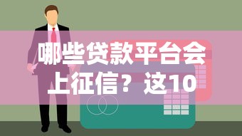 哪些贷款平台会上征信？这10个常见平台必须了解！
