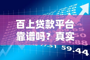 百上贷款平台靠谱吗?真实用户反馈与风险评测 百上贷款平台靠谱吗?真实用户反馈与风险评测