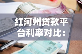 红河州贷款平台利率对比：哪家更划算？
