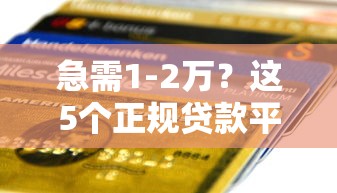 急需1-2万？这5个正规贷款平台快速到账