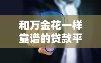 和万金花一样靠谱的贷款平台有哪些？10大正规渠道对比