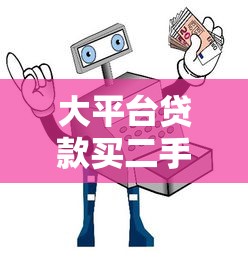 大平台贷款买二手车攻略:流程、利率与避坑指南 大平台贷款买二手车攻略:流程、利率与避坑指南