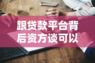 跟贷款平台背后资方谈可以吗？资深人士深度解析