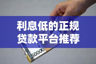 利息低的正规贷款平台推荐及避坑指南