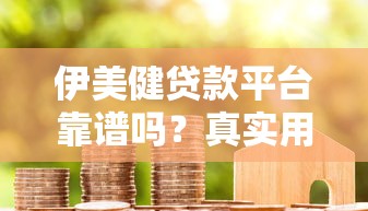 伊美健贷款平台靠谱吗？真实用户测评+申请攻略