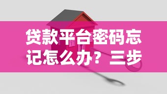 贷款平台密码忘记怎么办？三步找回+安全指南