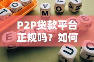 P2P贷款平台正规吗？如何辨别合规安全的网贷渠道