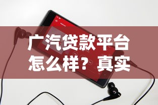 广汽贷款平台怎么样？真实评测+优缺点全解析