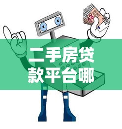 二手房贷款平台哪个靠谱？2023年五大平台对比及避坑指南