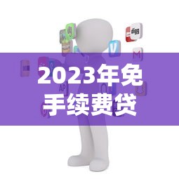 2023年免手续费贷款平台推荐：正规低息渠道盘点