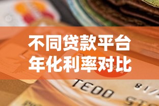 不同贷款平台年化利率对比:如何选择最划算的贷款渠道? 不同贷款平台年化利率对比:如何选择最划算的贷款渠道?