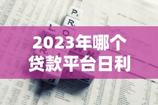 2023年哪个贷款平台日利率低？这5家靠谱平台值得选
