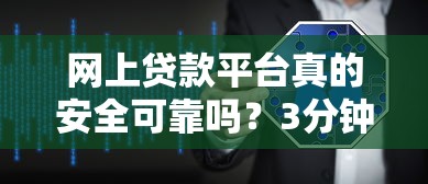 网上贷款平台真的安全可靠吗？3分钟教你辨别真假平台！