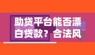 助贷平台能否漂白贷款？合法风险与真实操作解析