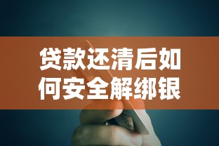 贷款还清后如何安全解绑银行卡？5个步骤教你避免扣费风险