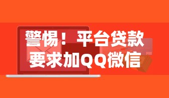 警惕！平台贷款要求加QQ微信？当心这些诈骗套路