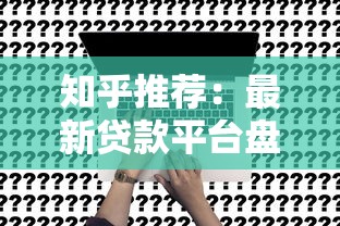 知乎推荐：最新贷款平台盘点及申请攻略（真实测评）