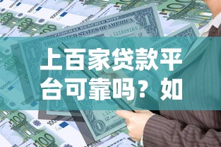 上百家贷款平台可靠吗？如何识别正规借贷渠道