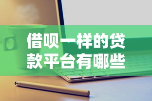借呗一样的贷款平台有哪些？10个靠谱网贷产品推荐