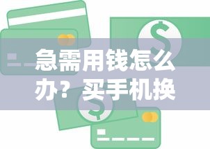 急需用钱怎么办？买手机换现金的贷款平台推荐