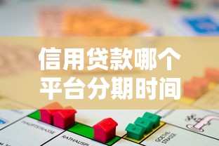 信用贷款哪个平台分期时间长？2023分期久的借款渠道盘点