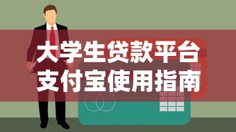 大学生贷款平台支付宝使用指南及注意事项