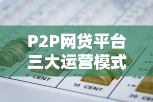 P2P网贷平台三大运营模式解析：哪种更适合你？