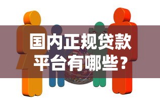 国内正规贷款平台有哪些？这10家机构安全靠谱