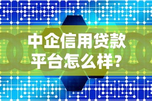 中企信用贷款平台怎么样？靠谱吗？5大优势深度解析