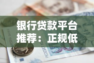 银行贷款平台推荐:正规低息渠道这样选 银行贷款平台推荐:正规低息渠道这样选