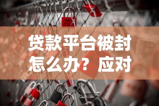 贷款平台被封怎么办?应对方法全解析 贷款平台被封怎么办?应对方法全解析