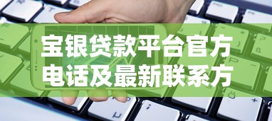 宝银贷款平台官方电话及最新联系方式查询指南 宝银贷款平台官方电话及最新联系方式查询指南