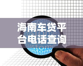 海南车贷平台电话查询与申请攻略