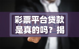 彩票平台贷款是真的吗？揭秘背后风险与真相