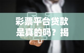 彩票平台贷款是真的吗？揭秘背后风险与真相